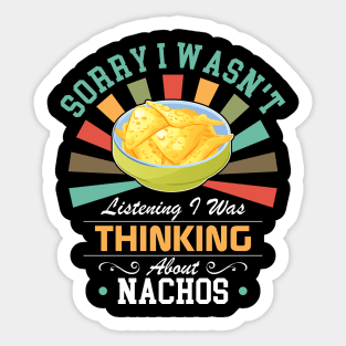 Nachos lovers Sorry I Wasn't Listening I Was Thinking About Nachos Sticker